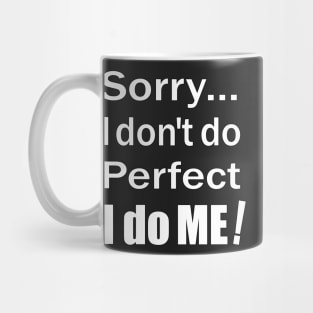 Sorry...I don't do perfect. I do ME! White Text with Black Outline. Mug